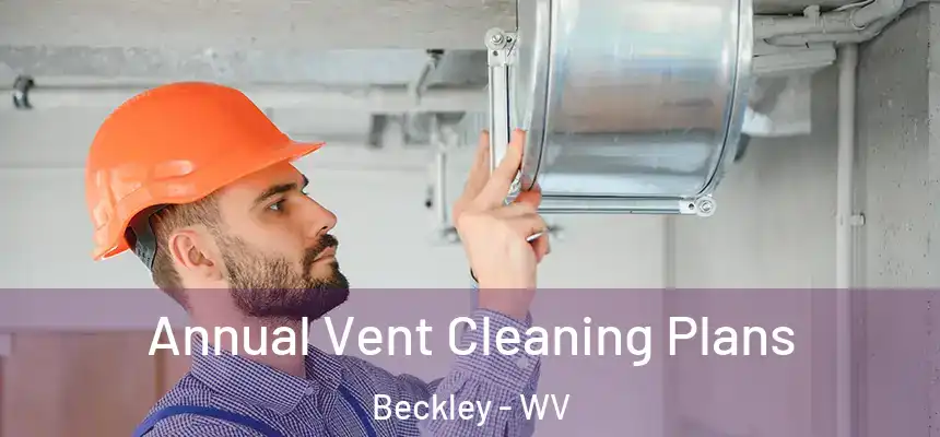  Annual Vent Cleaning Plans Beckley - WV