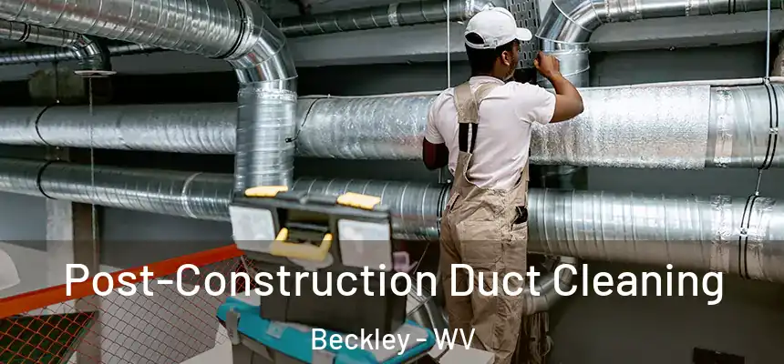  Post-Construction Duct Cleaning Beckley - WV